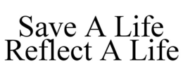 SAVE A LIFE REFLECT A LIFE trademark