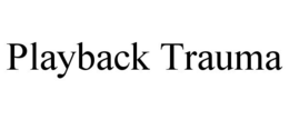 PLAYBACK TRAUMA trademark