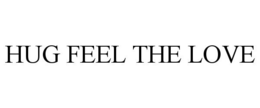 HUG FEEL THE LOVE trademark