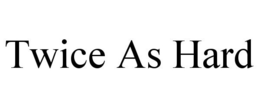 TWICE AS HARD trademark