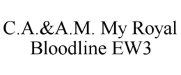 C.A.&A.M. MY ROYAL BLOODLINE EW3 trademark