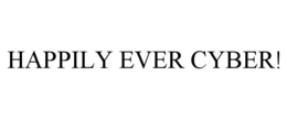 HAPPILY EVER CYBER! trademark