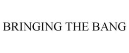 BRINGING THE BANG trademark