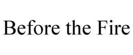 BEFORE THE FIRE trademark