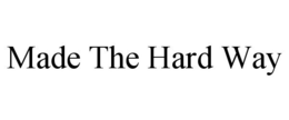 MADE THE HARD WAY trademark