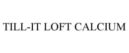 TILL-IT LOFT CALCIUM trademark