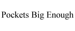 POCKETS BIG ENOUGH trademark