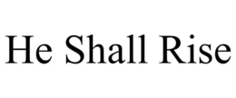 HE SHALL RISE trademark