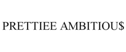 PRETTIEE AMBITIOU$ trademark