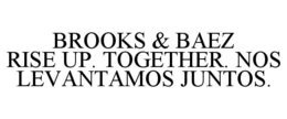 BROOKS & BAEZ RISE UP TOGETHER. NOS LEVANTAMOS JUNTOS. trademark
