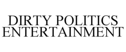DIRTY POLITICS ENTERTAINMENT trademark