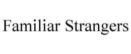 FAMILIAR STRANGERS trademark