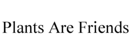 PLANTS ARE FRIENDS trademark
