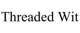 THREADED WIT trademark