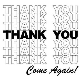 THANK YOU THANK YOU THANK YOU THANK YOU THANK YOU THANK YOU THANK YOU COME AGAIN! trademark