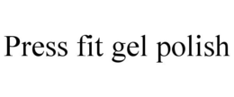 PRESS FIT GEL POLISH trademark