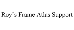 ROY'S FRAME ATLAS SUPPORT trademark