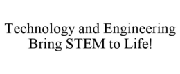 TECHNOLOGY AND ENGINEERING BRING STEM TO LIFE! trademark