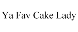 YA FAV CAKE LADY trademark