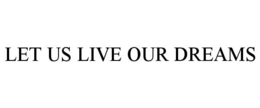 LET US LIVE OUR DREAMS trademark