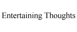 ENTERTAINING THOUGHTS trademark