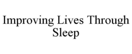 IMPROVING LIVES THROUGH SLEEP trademark
