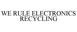 WE RULE ELECTRONICS RECYCLING trademark