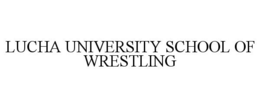 LUCHA UNIVERSITY SCHOOL OF WRESTLING trademark