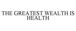 THE GREATEST WEALTH IS HEALTH trademark