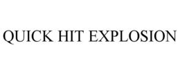QUICK HIT EXPLOSION trademark