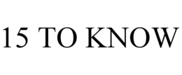 15 TO KNOW trademark