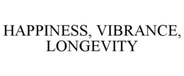 HAPPINESS, VIBRANCE, LONGEVITY trademark