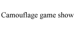 CAMOUFLAGE GAME SHOW trademark