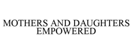 MOTHERS AND DAUGHTERS EMPOWERED trademark