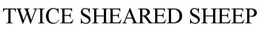 TWICE SHEARED SHEEP trademark
