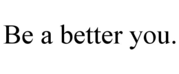 BE A BETTER YOU. trademark