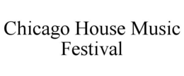 CHICAGO HOUSE MUSIC FESTIVAL trademark