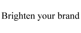 BRIGHTEN YOUR BRAND trademark