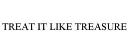 TREAT IT LIKE TREASURE trademark