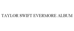 TAYLOR SWIFT EVERMORE ALBUM trademark