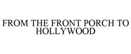 FROM THE FRONT PORCH TO HOLLYWOOD trademark