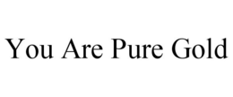 YOU ARE PURE GOLD trademark