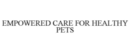 EMPOWERED CARE FOR HEALTHY PETS trademark