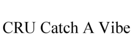 CRU CATCH A VIBE trademark