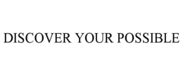 DISCOVER YOUR POSSIBLE trademark