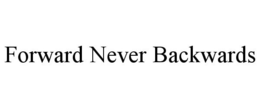 FORWARD NEVER BACKWARDS trademark