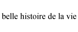 BELLE HISTOIRE DE LA VIE trademark