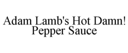 ADAM LAMB'S HOT DAMN! PEPPER SAUCE trademark