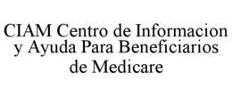 CIAM CENTRO DE INFORMACION Y AYUDA PARA BENEFICIARIOS DE MEDICARE trademark