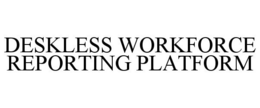 DESKLESS WORKFORCE REPORTING PLATFORM trademark